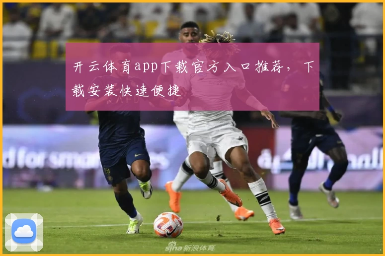 开云体育app下载官方入口推荐，下载安装快速便捷
