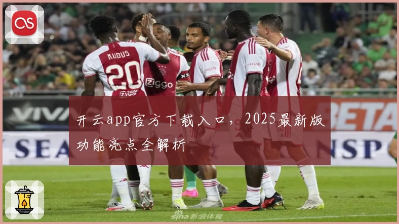 开云app官方下载入口，2025最新版功能亮点全解析