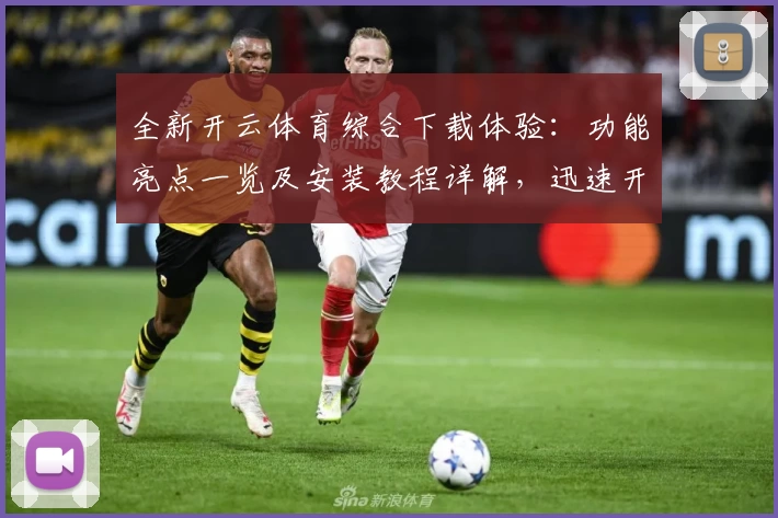 全新开云体育综合下载体验：功能亮点一览及安装教程详解，迅速开启运动娱乐新时代