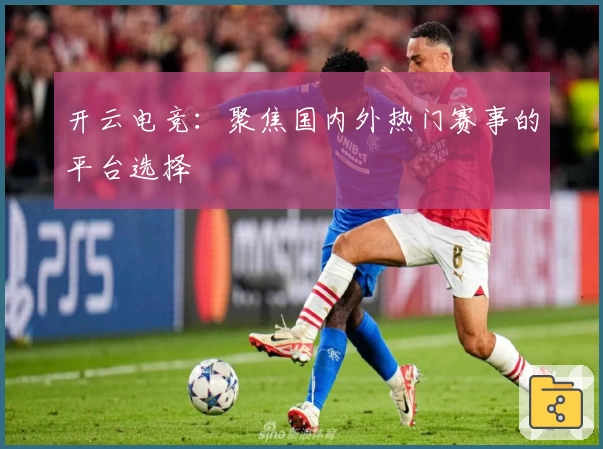 开云电竞：聚焦国内外热门赛事的平台选择