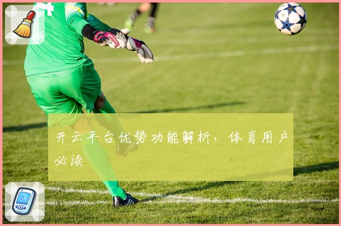 开云平台优势功能解析，体育用户必读