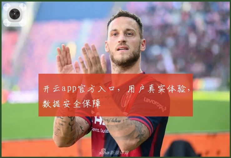开云app官方入口，用户真实体验，数据安全保障