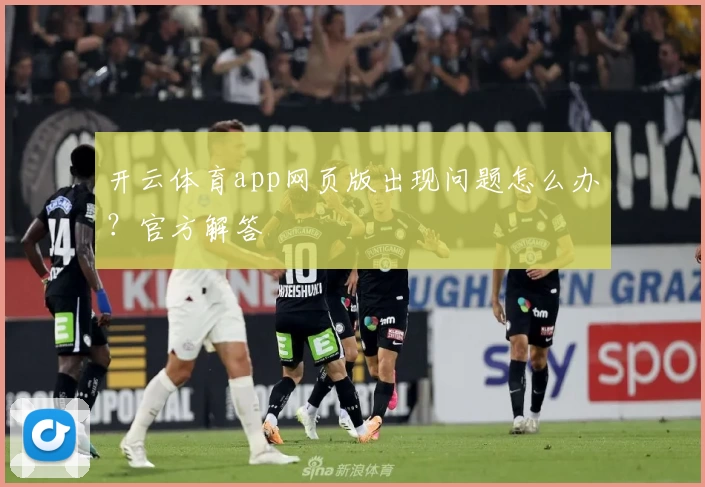 开云体育app网页版出现问题怎么办？官方解答