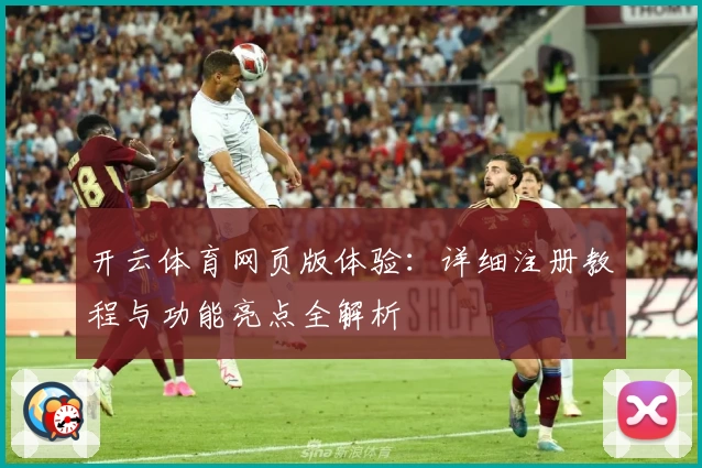 开云体育网页版体验:详细注册教程与功能亮点全解析