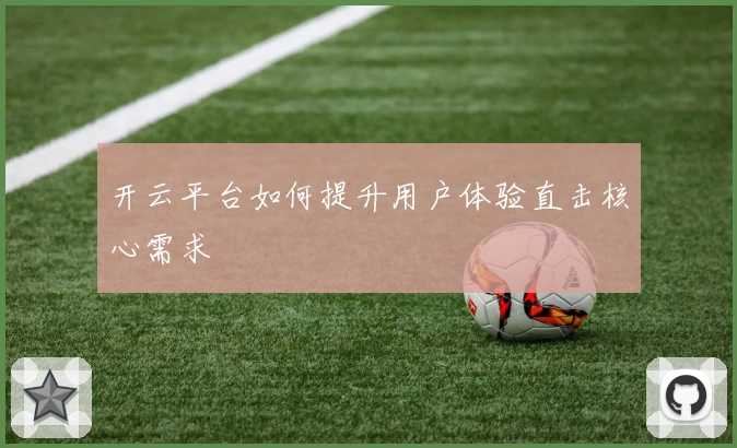 开云平台如何提升用户体验直击核心需求