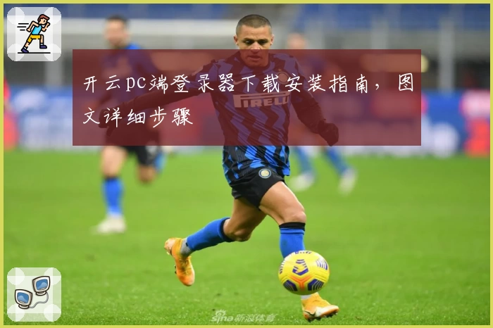 开云pc端登录器下载安装指南，图文详细步骤